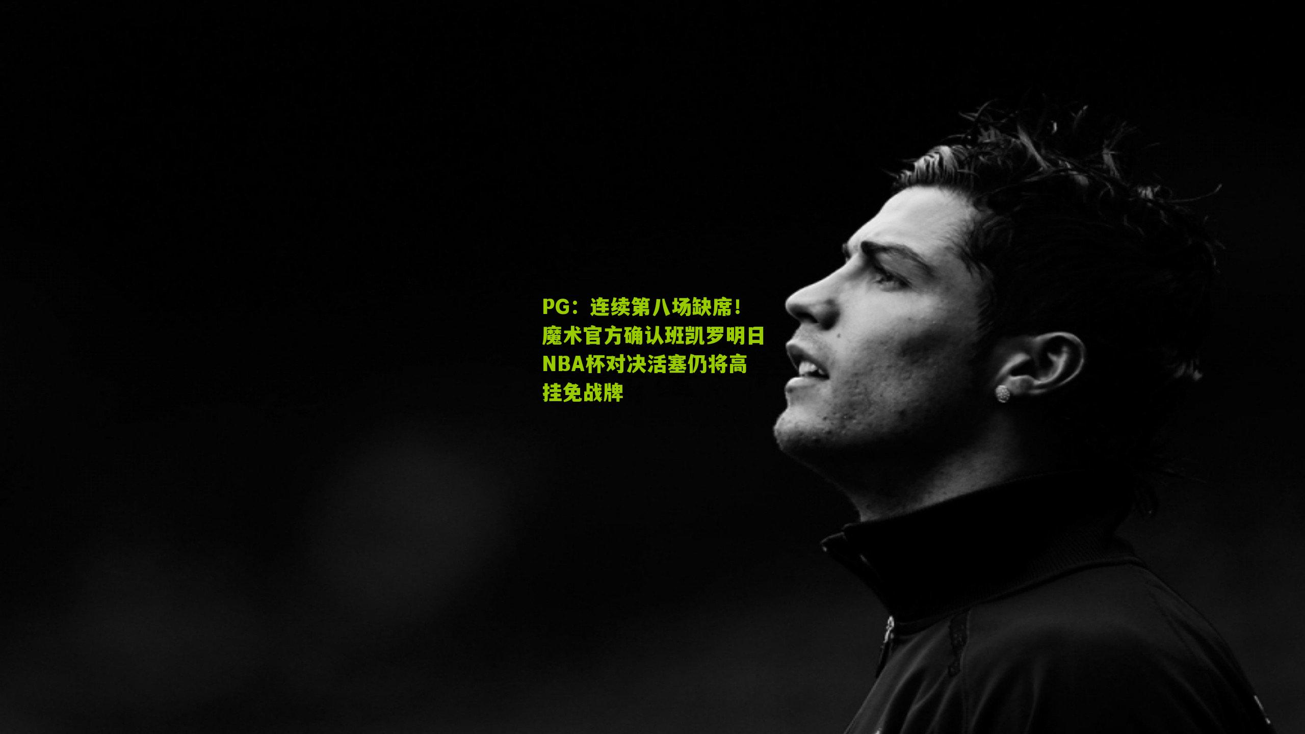 连续第八场缺席！魔术官方确认班凯罗明日NBA杯对决活塞仍将高挂免战牌