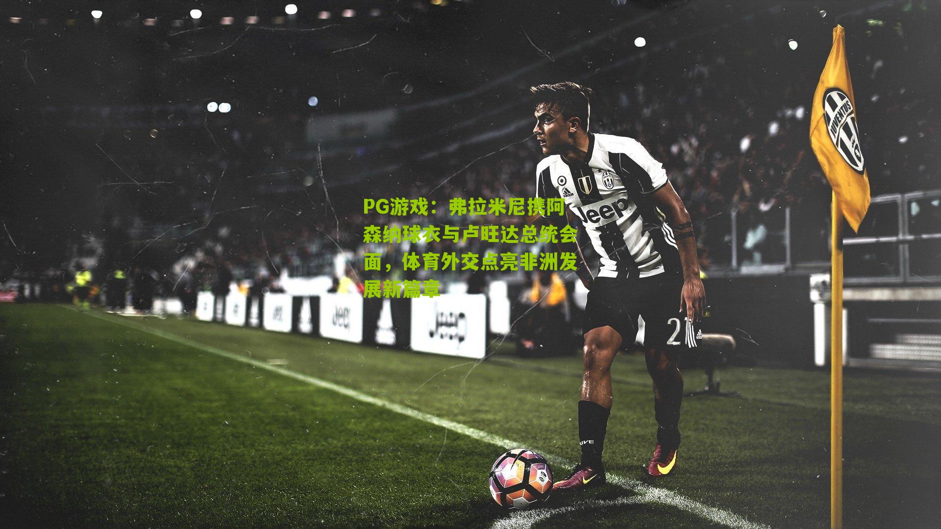 弗拉米尼携阿森纳球衣与卢旺达总统会面，体育外交点亮非洲发展新篇章