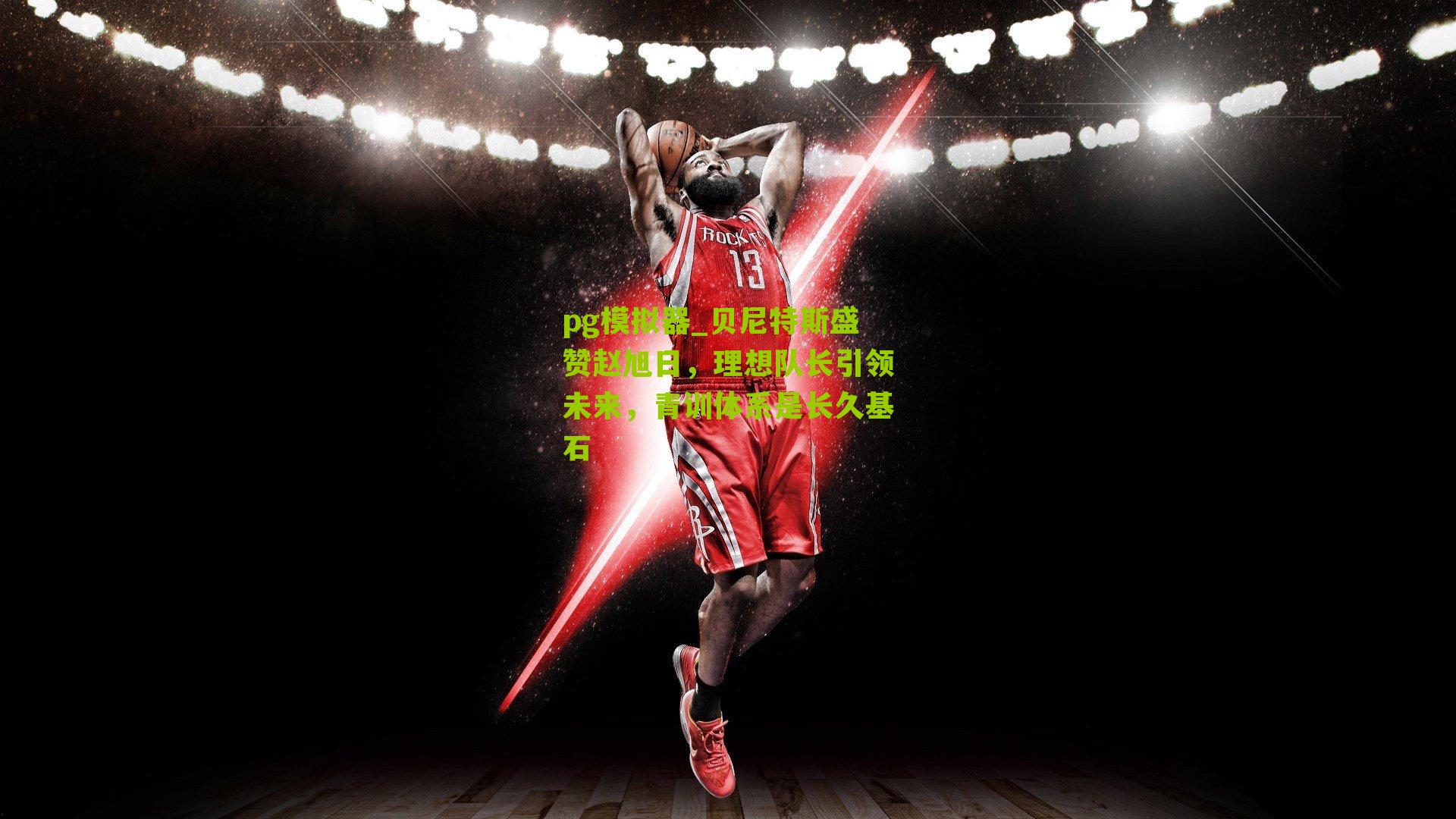 贝尼特斯盛赞赵旭日，理想队长引领未来，青训体系是长久基石